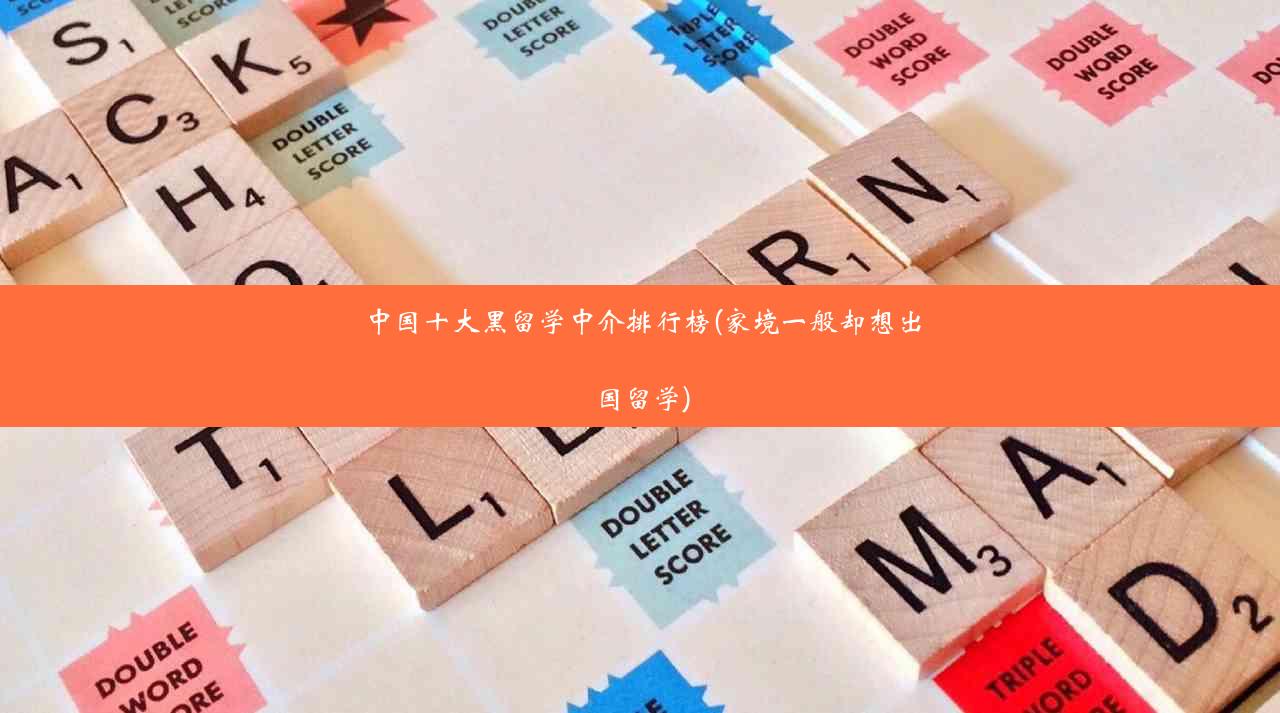 中国十大黑留学中介排行榜(家境一般却想出国留学)