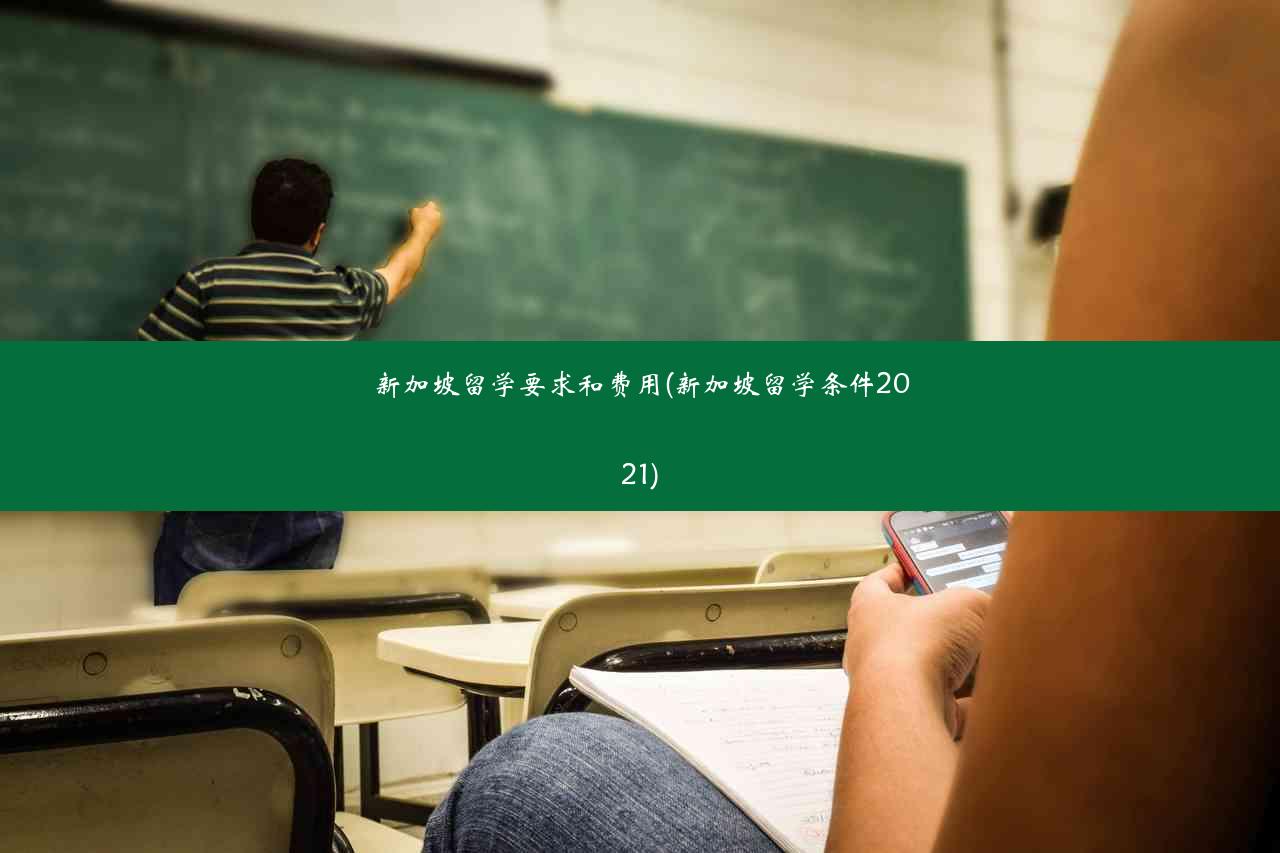 新加坡留学要求和费用(新加坡留学条件2021)